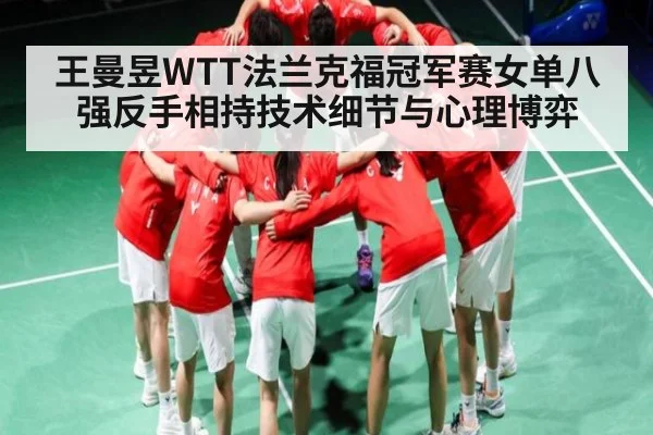 王曼昱WTT法兰克福冠军赛女单八强反手相持技术细节与心理博弈